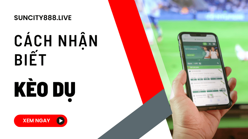 cách nhận biết kèo dụ